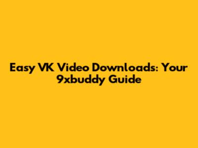 Easy VK Video Downloads: Your 9xbuddy Guide