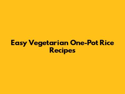 Easy Vegetarian One-Pot Rice Recipes