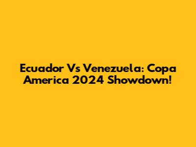 Ecuador Vs Venezuela: Copa America 2024 Showdown!