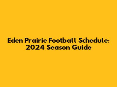 Eden Prairie Football Schedule: 2024 Season Guide