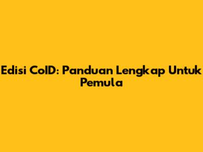 Edisi CoID: Panduan Lengkap Untuk Pemula