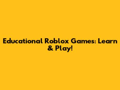 Educational Roblox Games: Learn & Play!