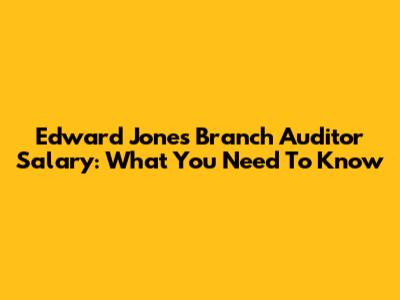 Edward Jones Branch Auditor Salary: What You Need To Know