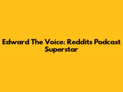 Edward The Voice: Reddit's Podcast Superstar