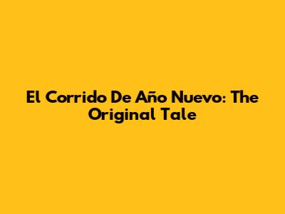 El Corrido De Año Nuevo: The Original Tale
