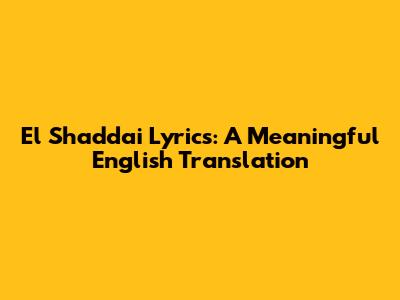 El Shaddai Lyrics: A Meaningful English Translation