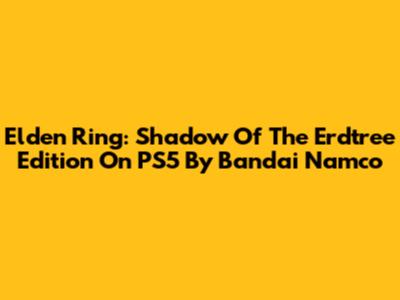 Elden Ring: Shadow Of The Erdtree Edition On PS5 By Bandai Namco