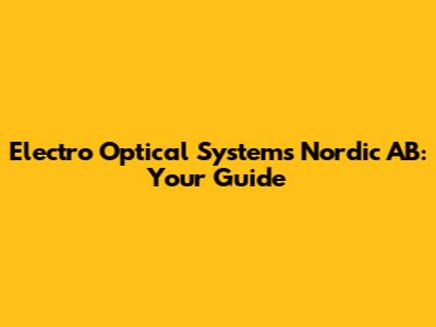 Electro Optical Systems Nordic AB: Your Guide