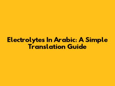 Electrolytes In Arabic: A Simple Translation Guide