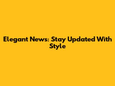 Elegant News: Stay Updated With Style