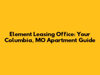 Element Leasing Office: Your Columbia, MO Apartment Guide