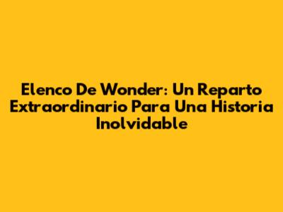 Elenco De 'Wonder': Un Reparto Extraordinario Para Una Historia Inolvidable