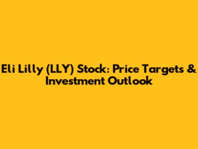 Eli Lilly (LLY) Stock: Price Targets & Investment Outlook