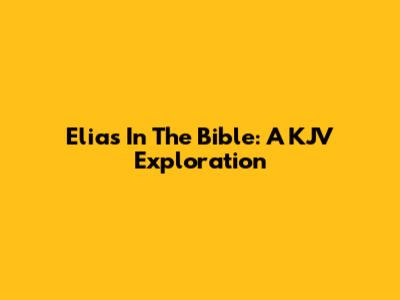 Elias In The Bible: A KJV Exploration