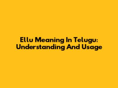 Ellu Meaning In Telugu: Understanding And Usage
