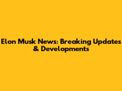 Elon Musk News: Breaking Updates & Developments