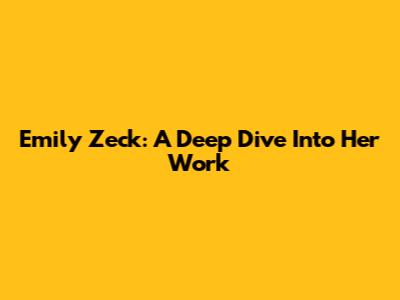 Emily Zeck: A Deep Dive Into Her Work