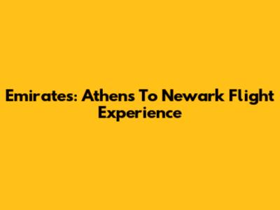 Emirates: Athens To Newark Flight Experience