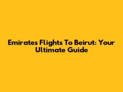 Emirates Flights To Beirut: Your Ultimate Guide