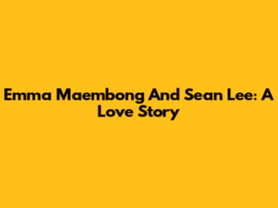 Emma Maembong And Sean Lee: A Love Story