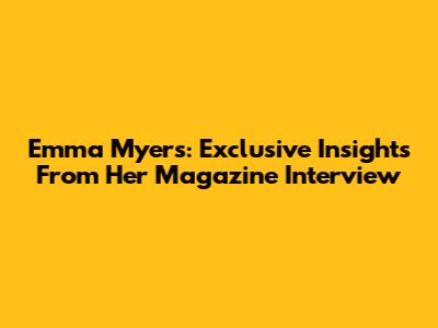 Emma Myers: Exclusive Insights From Her Magazine Interview