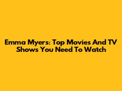 Emma Myers: Top Movies And TV Shows You Need To Watch