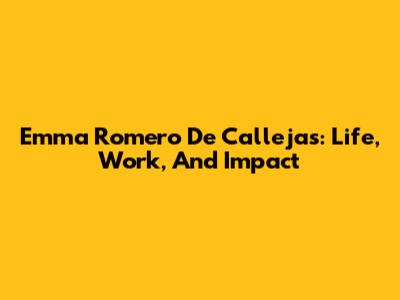 Emma Romero De Callejas: Life, Work, And Impact