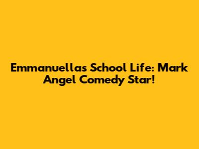 Emmanuella's School Life: Mark Angel Comedy Star!