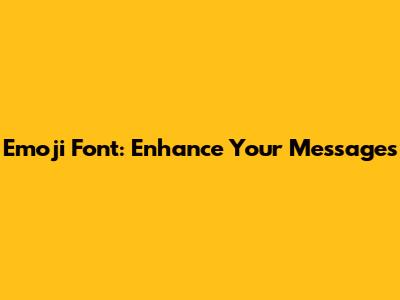 Emoji Font: Enhance Your Messages