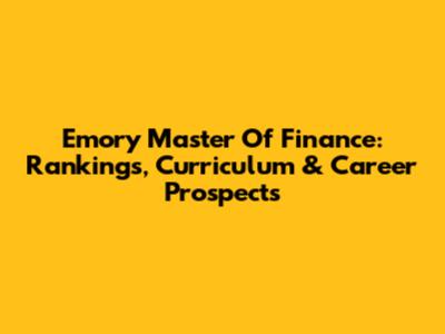 Emory Master Of Finance: Rankings, Curriculum & Career Prospects