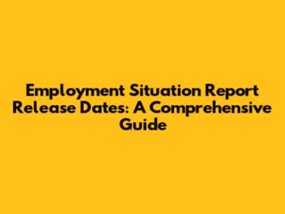 Employment Situation Report Release Dates: A Comprehensive Guide