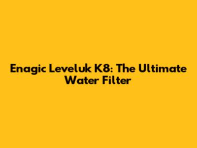 Enagic Leveluk K8: The Ultimate Water Filter