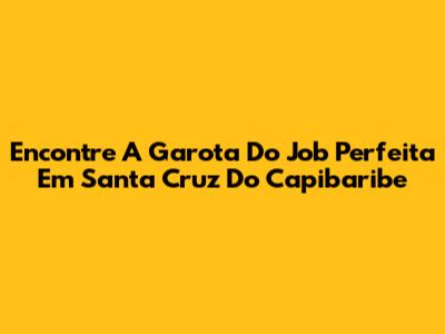 Encontre A Garota Do Job Perfeita Em Santa Cruz Do Capibaribe
