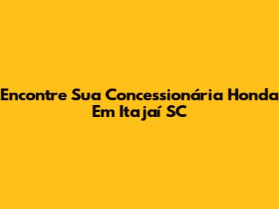 Encontre Sua Concessionária Honda Em Itajaí SC