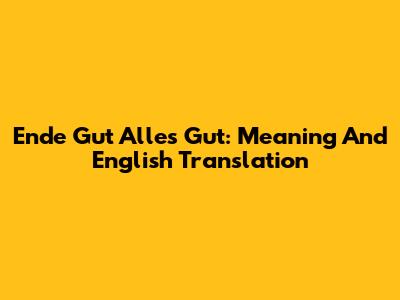 Ende Gut Alles Gut: Meaning And English Translation