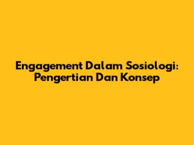 Engagement Dalam Sosiologi: Pengertian Dan Konsep