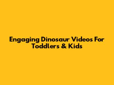 Engaging Dinosaur Videos For Toddlers & Kids