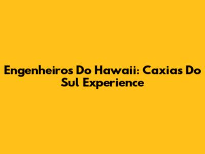 Engenheiros Do Hawaii: Caxias Do Sul Experience