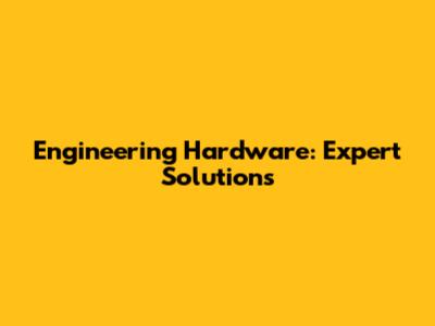 Engineering Hardware: Expert Solutions