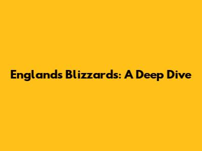 England's Blizzards: A Deep Dive