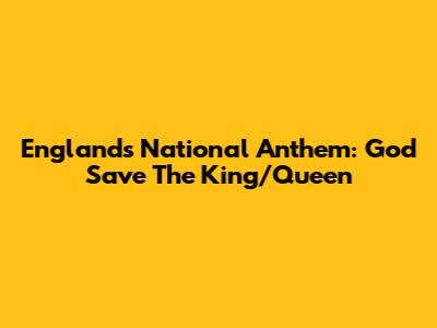 England's National Anthem: 'God Save The King/Queen'