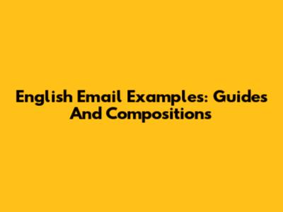 English Email Examples: Guides And Compositions