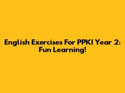 English Exercises For PPKI Year 2: Fun Learning!