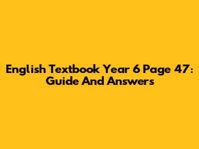 English Textbook Year 6 Page 47: Guide And Answers