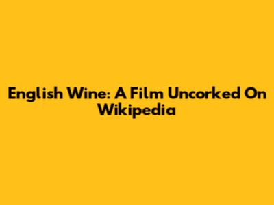 English Wine: A Film Uncorked On Wikipedia