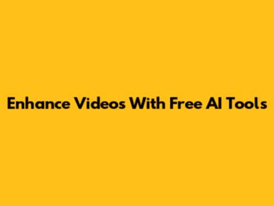 Enhance Videos With Free AI Tools