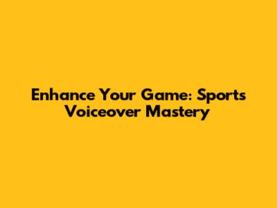 Enhance Your Game: Sports Voiceover Mastery
