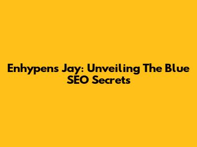 Enhypen's Jay: Unveiling The Blue SEO Secrets