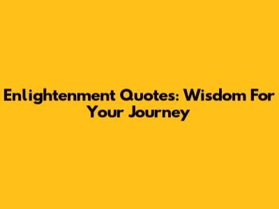 Enlightenment Quotes: Wisdom For Your Journey