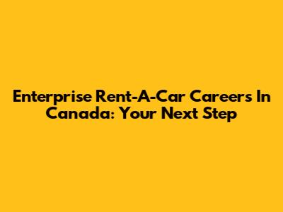 Enterprise Rent-A-Car Careers In Canada: Your Next Step
